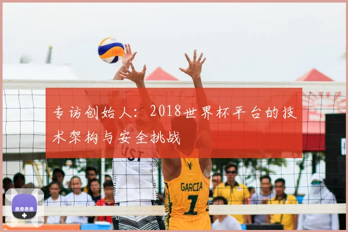 专访创始人：2018世界杯平台的技术架构与安全挑战