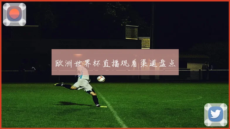 欧洲世界杯直播观看渠道盘点