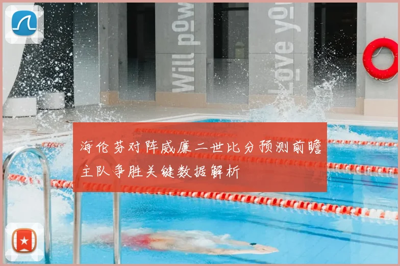 海伦芬对阵威廉二世比分预测前瞻主队争胜关键数据解析