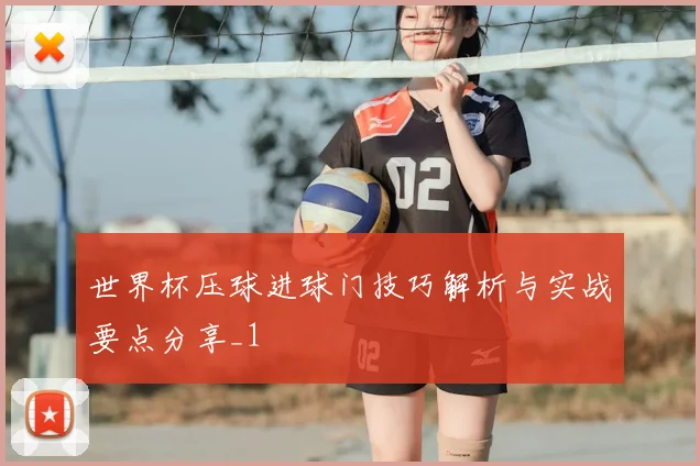 世界杯压球进球门技巧解析与实战要点分享_1