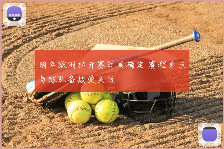 明年欧洲杯开赛时间确定 赛程看点与球队备战受关注