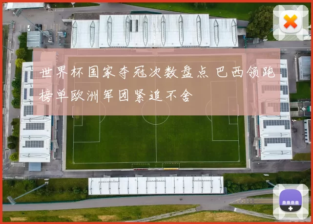 世界杯国家夺冠次数盘点 巴西领跑榜单欧洲军团紧追不舍