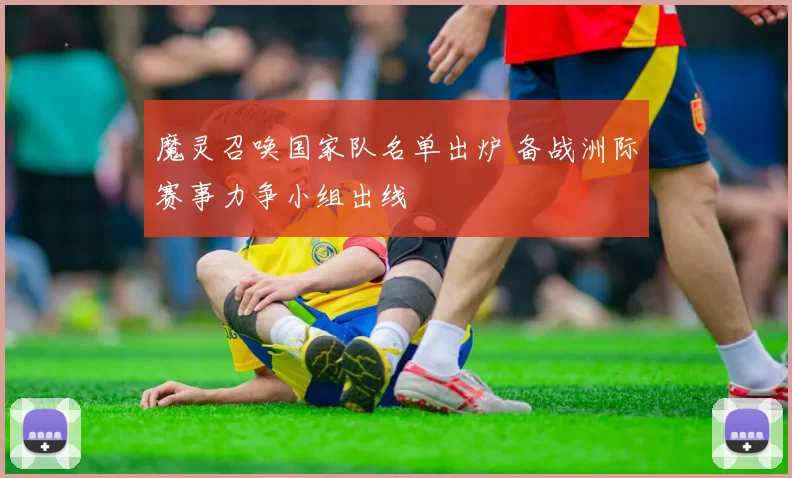 魔灵召唤国家队名单出炉 备战洲际赛事力争小组出线