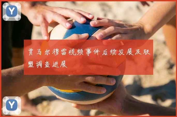 贾马尔穆雷视频事件后续发展及联盟调查进展