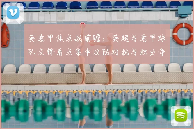 英意甲焦点战前瞻，英超与意甲球队交锋看点集中攻防对抗与积分争夺