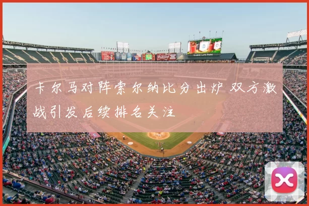 卡尔马对阵索尔纳比分出炉 双方激战引发后续排名关注