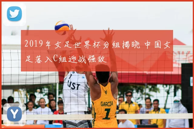 2019年女足世界杯分组揭晓 中国女足落入C组迎战强敌