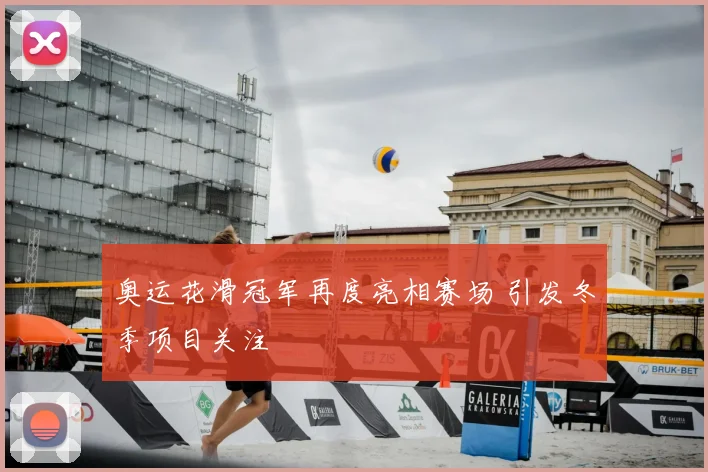 奥运花滑冠军再度亮相赛场 引发冬季项目关注