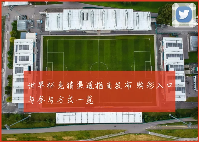 世界杯竞猜渠道指南发布 购彩入口与参与方式一览